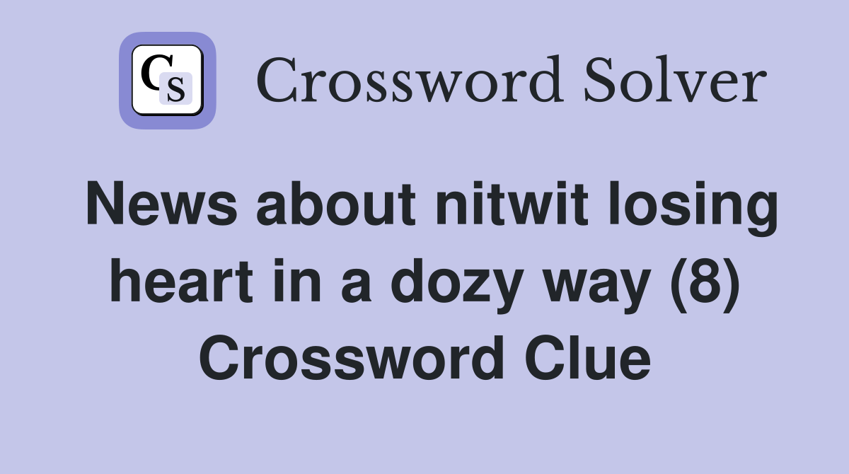 News about nitwit losing heart in a dozy way (8) Crossword Clue
