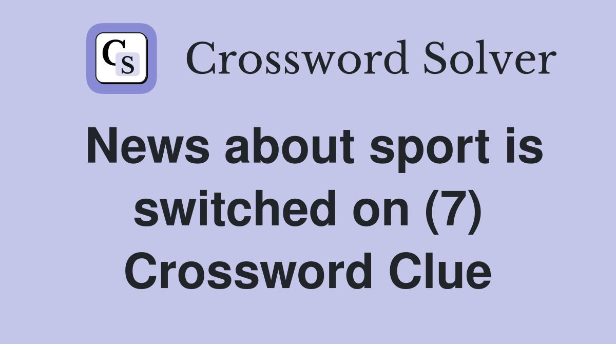 News about sport is switched on (7) Crossword Clue