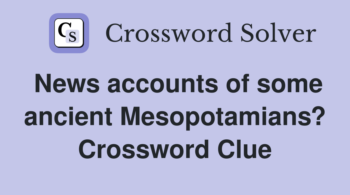 News accounts of some ancient Mesopotamians? Crossword Clue