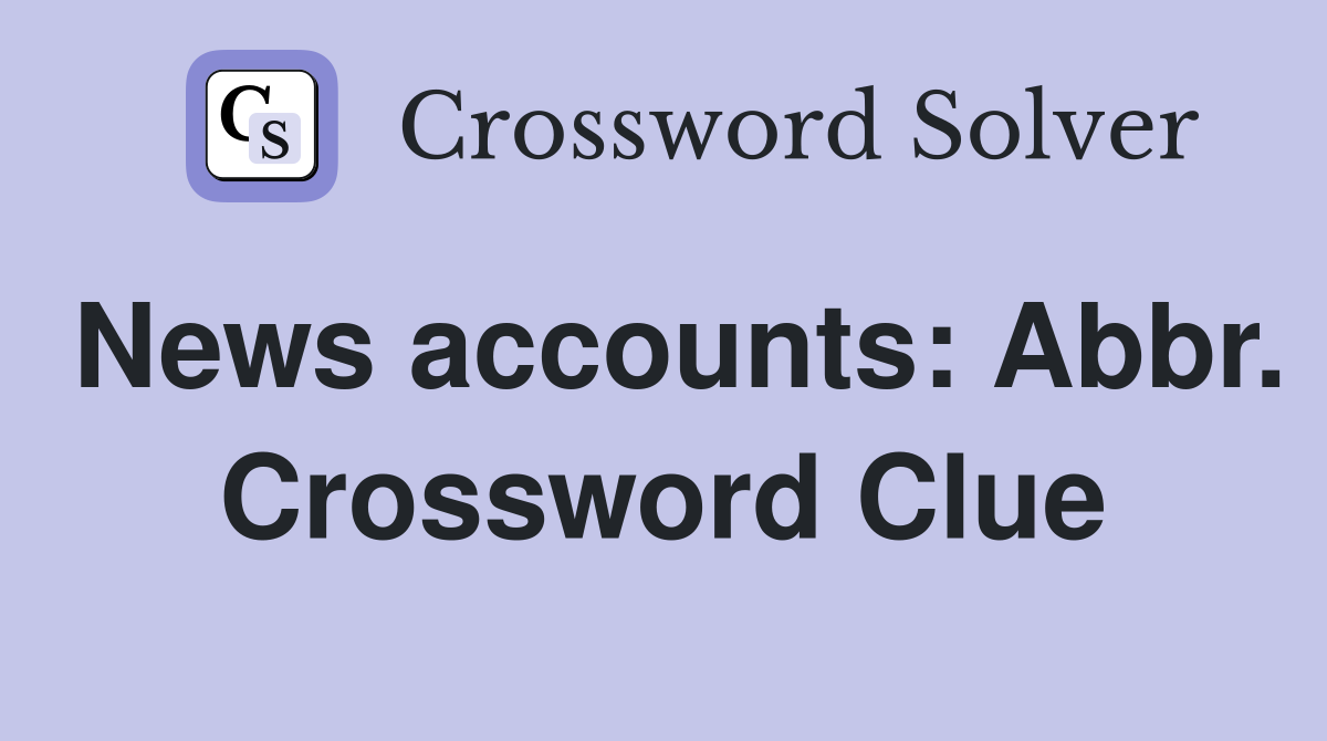 News accounts: Abbr. Crossword Clue