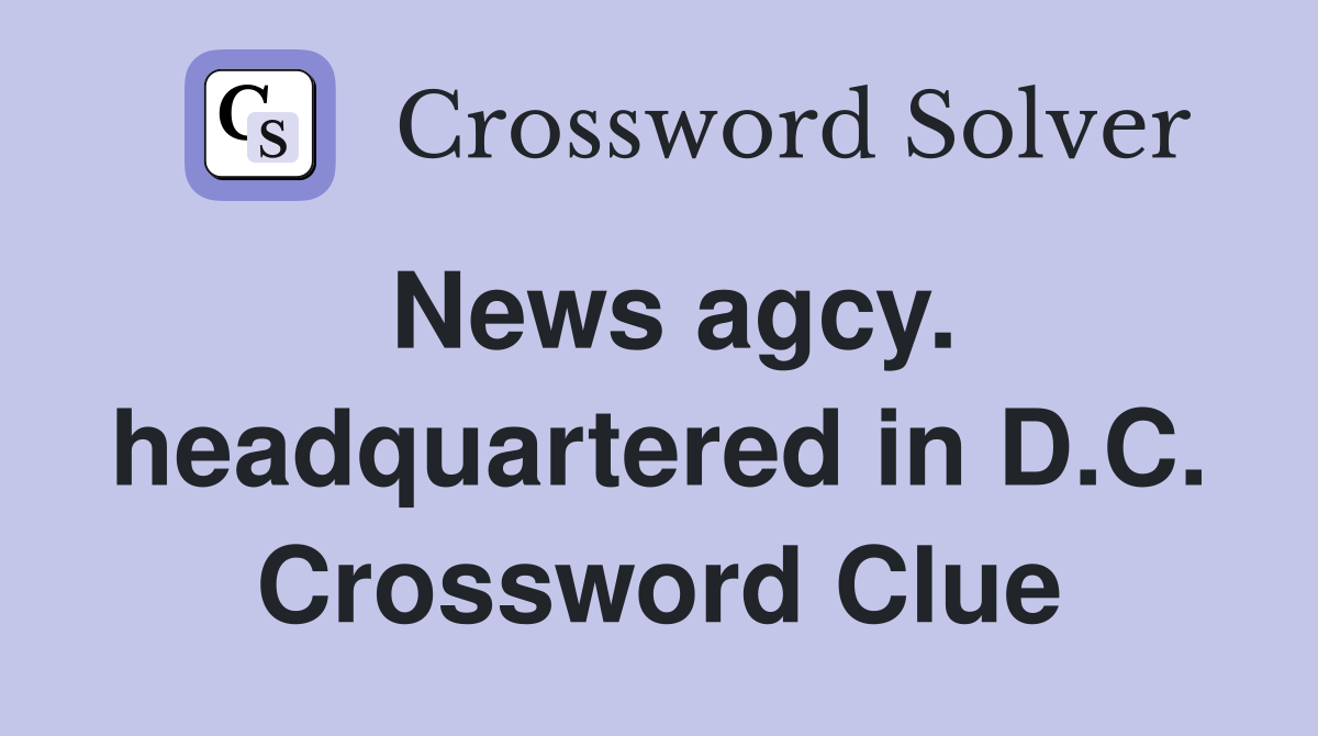 News agcy. headquartered in D.C. Crossword Clue