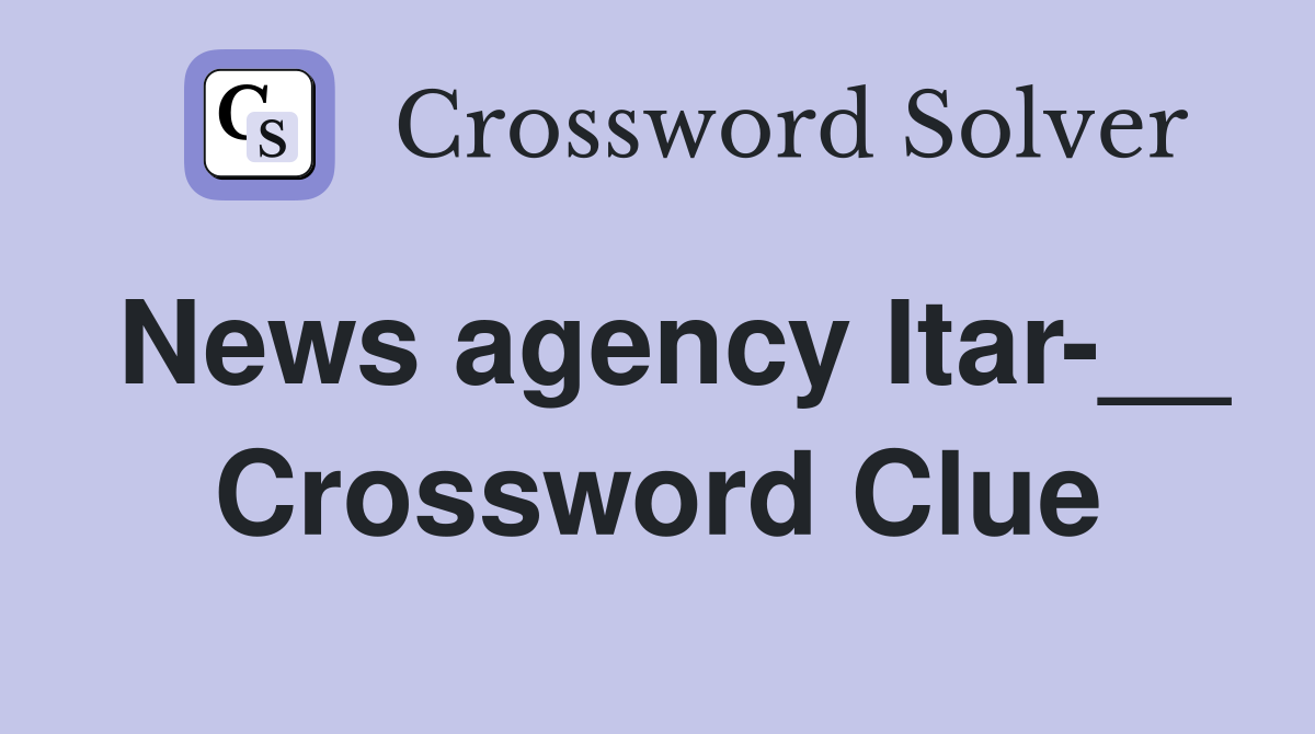 News agency Itar-__ Crossword Clue