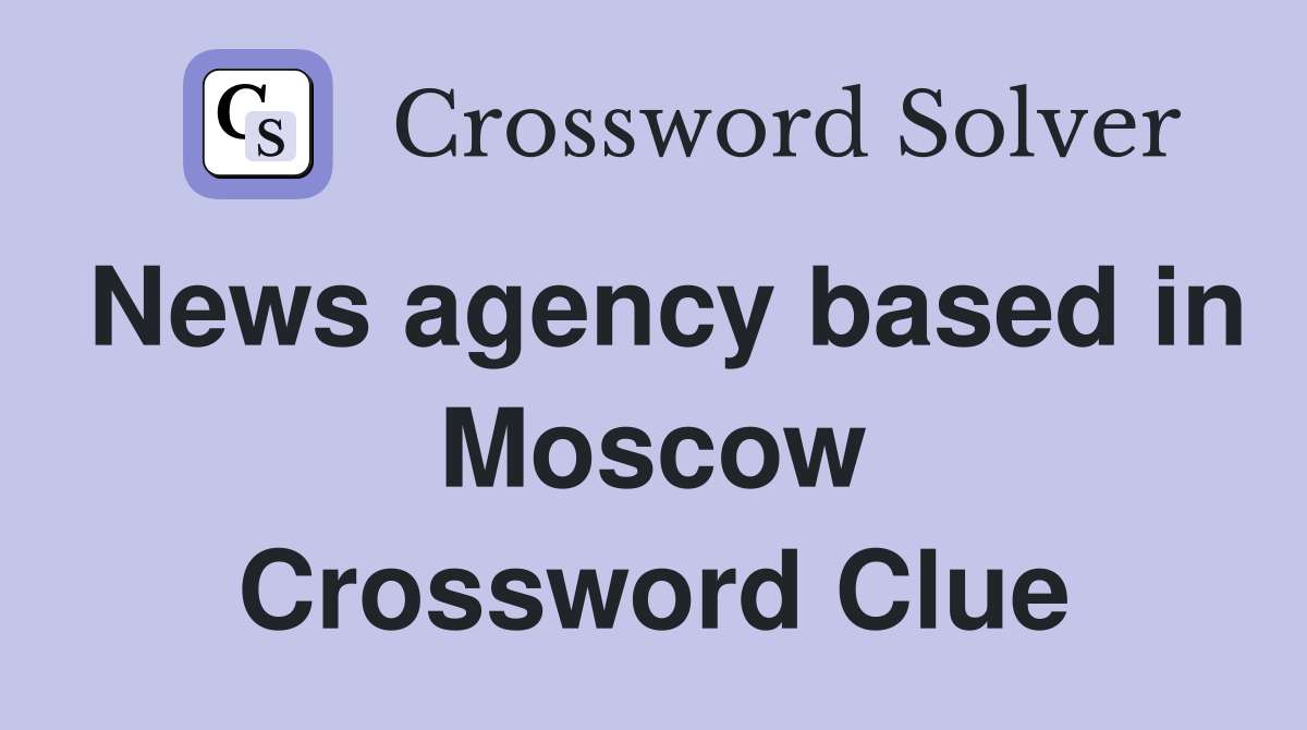 News agency based in Moscow Crossword Clue