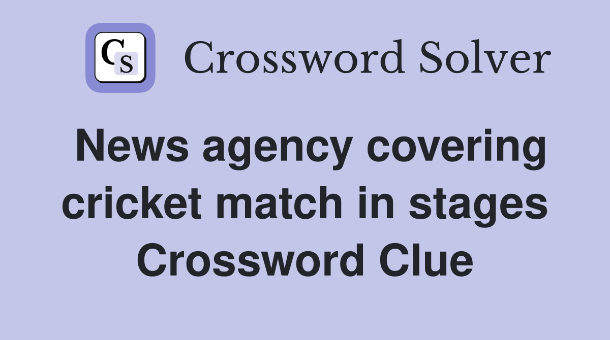 News agency covering cricket match in stages Crossword Clue