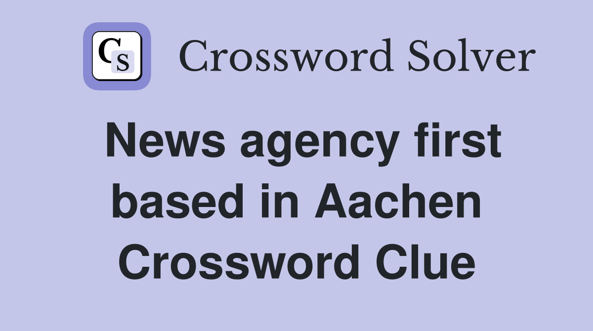News agency first based in Aachen Crossword Clue
