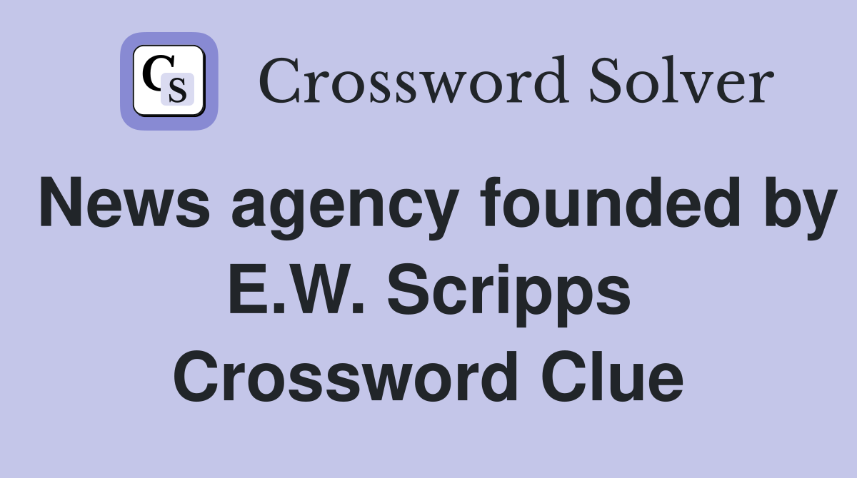 News agency founded by E.W. Scripps Crossword Clue
