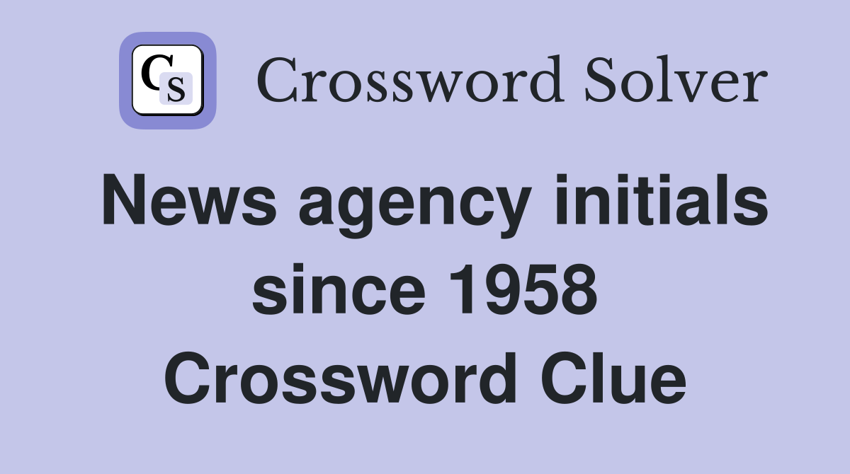 News agency initials since 1958 Crossword Clue