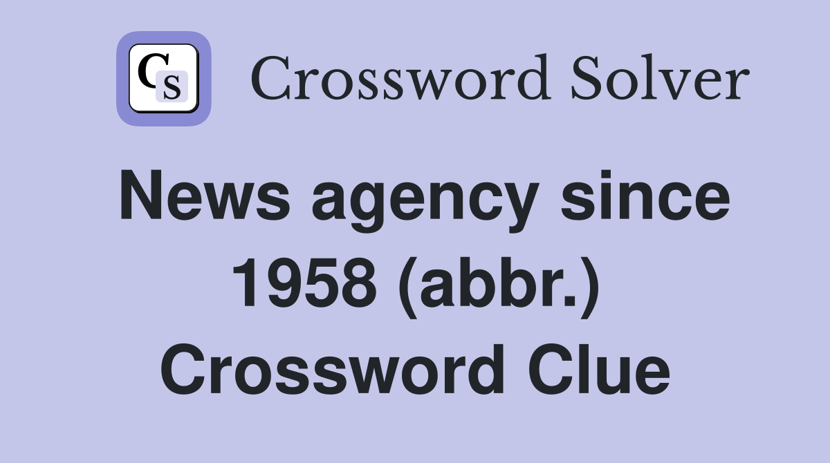 News agency since 1958 (abbr.) Crossword Clue