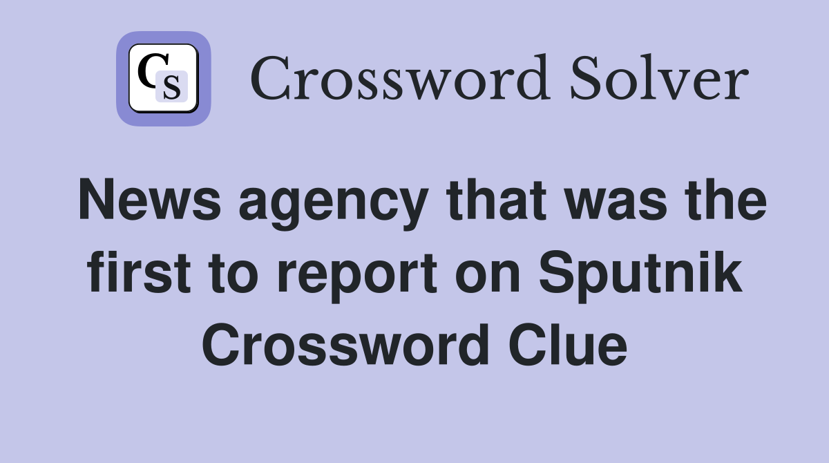News agency that was the first to report on Sputnik Crossword Clue