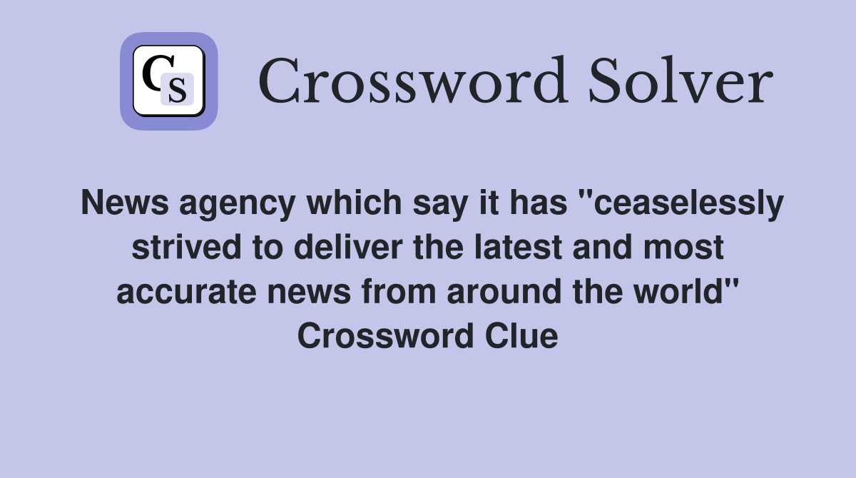 News agency which say it has "ceaselessly strived to deliver the latest and most accurate news from around the world" Crossword Clue