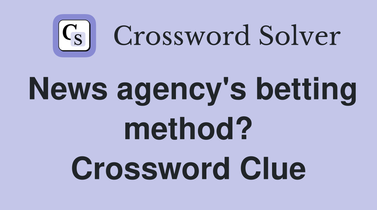 News agency's betting method? Crossword Clue
