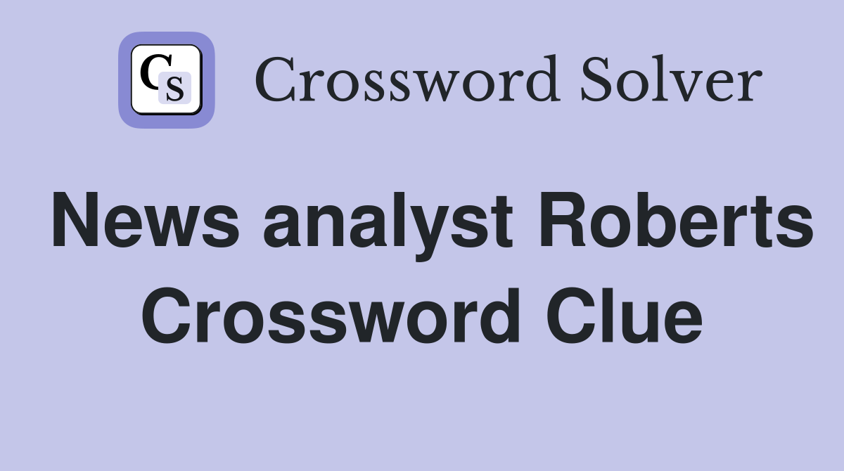News analyst Roberts Crossword Clue