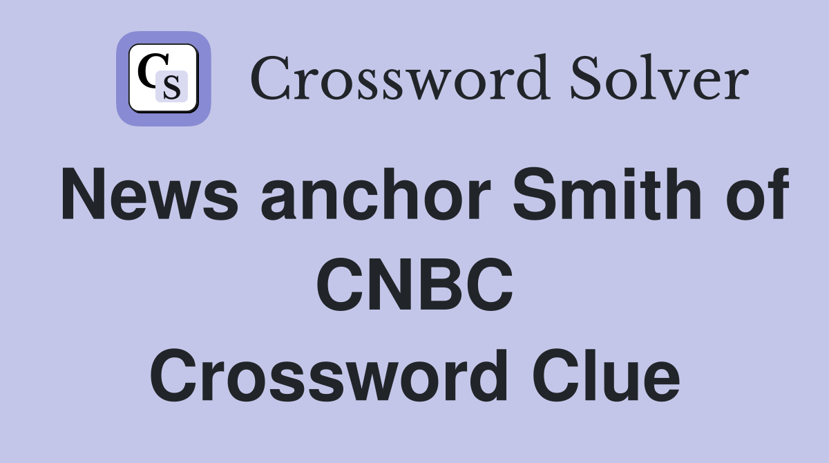 News anchor Smith of CNBC Crossword Clue