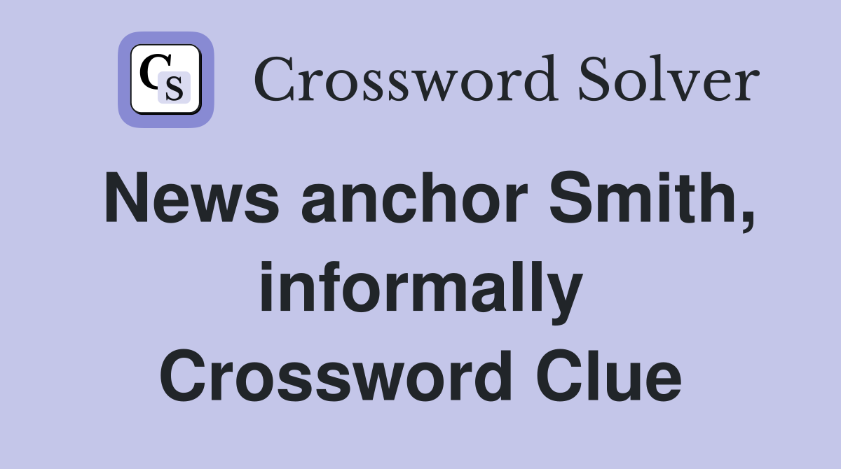 News anchor Smith, informally Crossword Clue