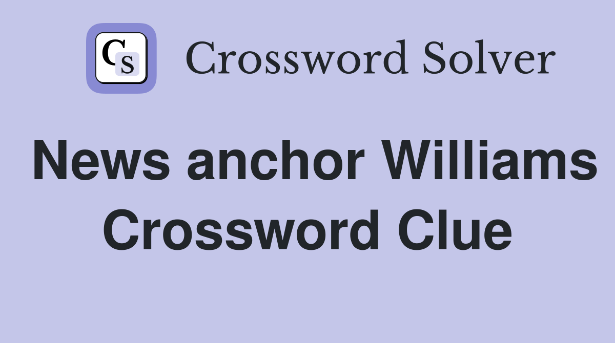 News anchor Williams Crossword Clue
