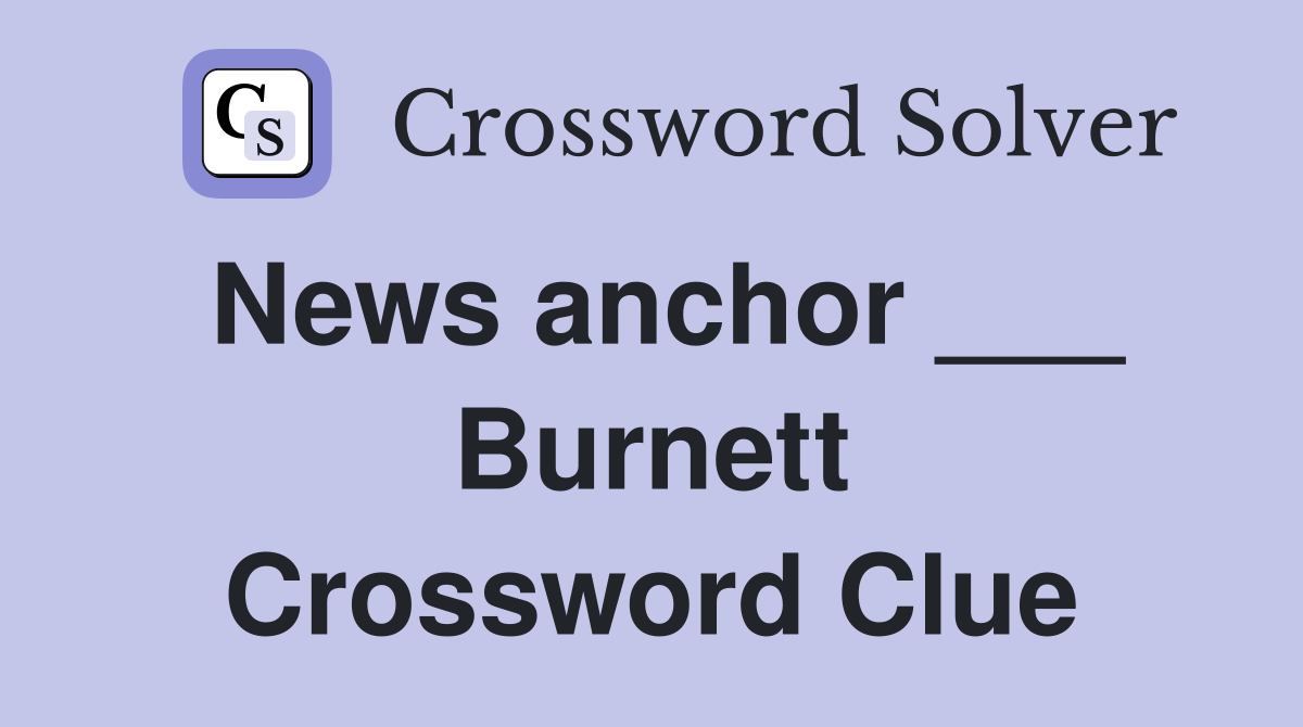 News anchor ___ Burnett Crossword Clue