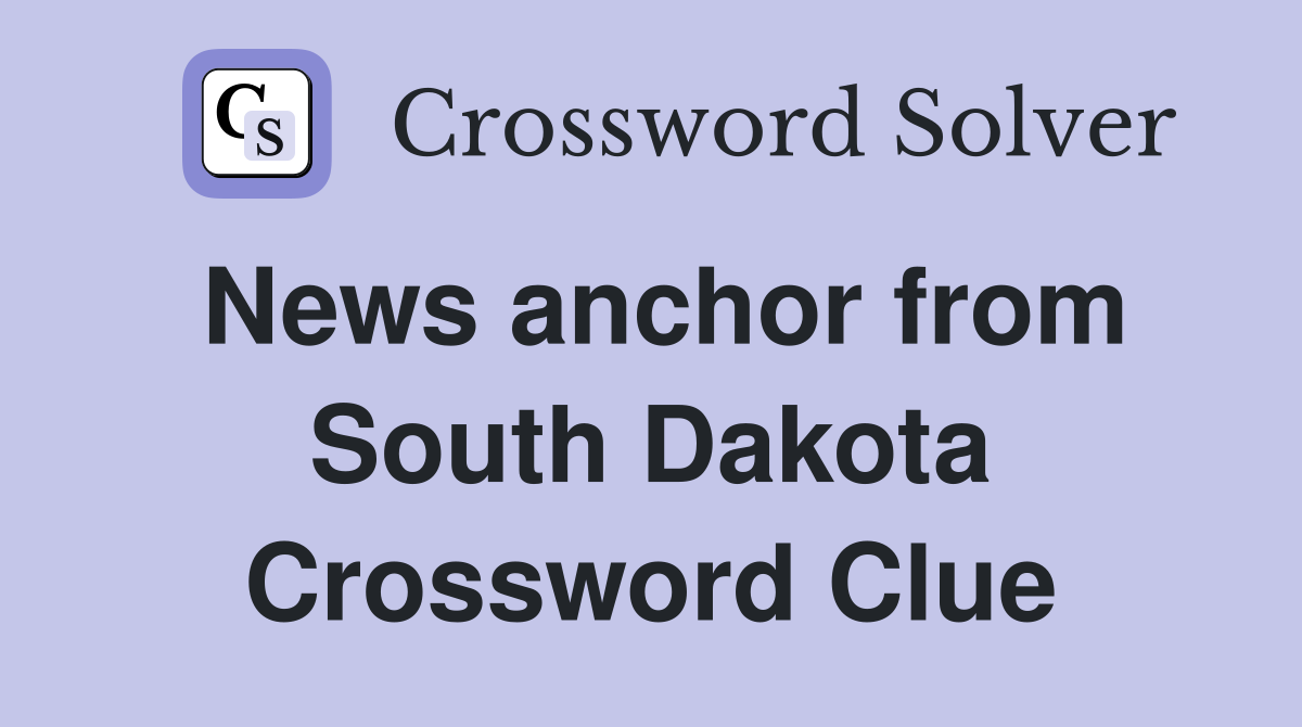 News anchor from South Dakota Crossword Clue