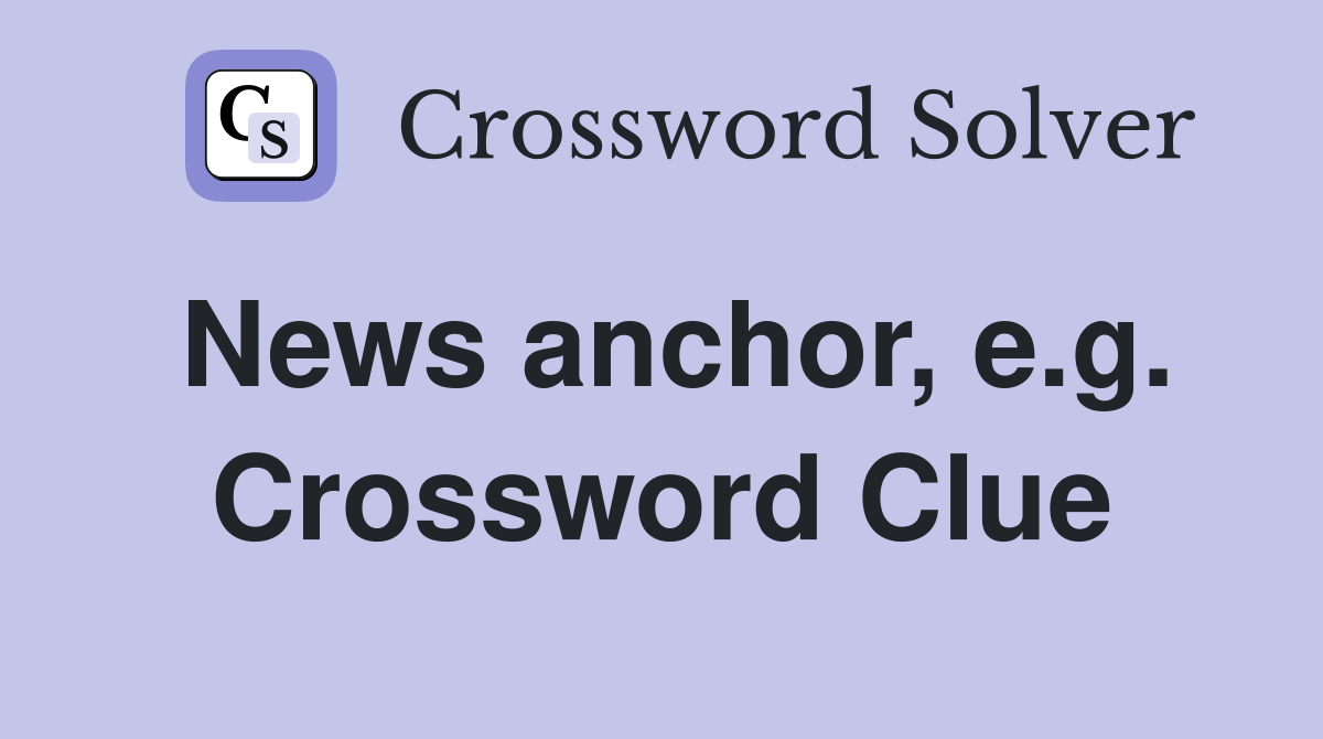 News anchor, e.g. Crossword Clue