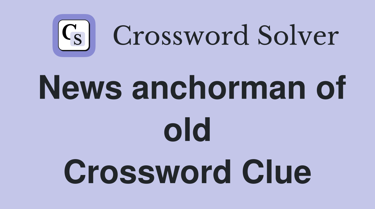 News anchorman of old Crossword Clue