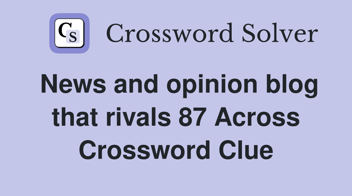 News and opinion blog that rivals 87 Across Crossword Clue