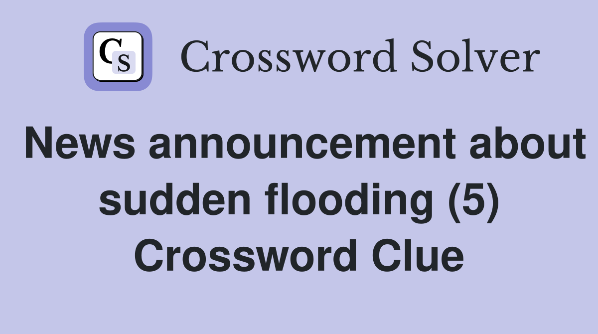 News announcement about sudden flooding (5) Crossword Clue