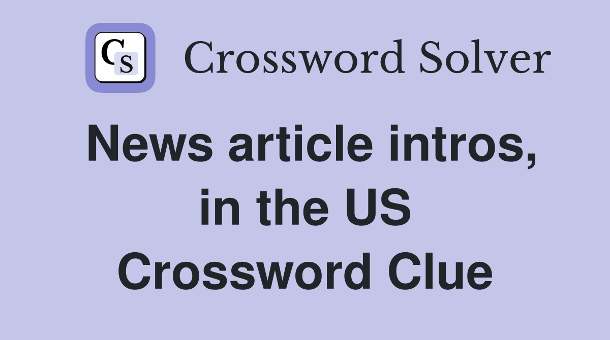 News article intros, in the US Crossword Clue