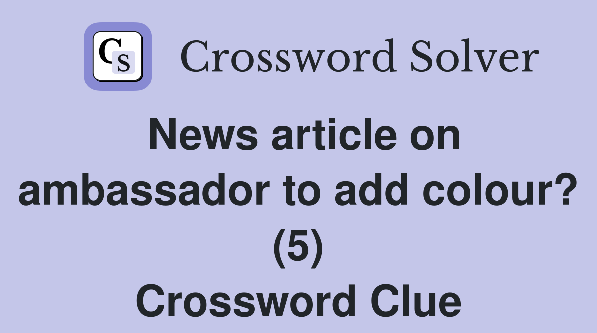 News article on ambassador to add colour? (5) Crossword Clue
