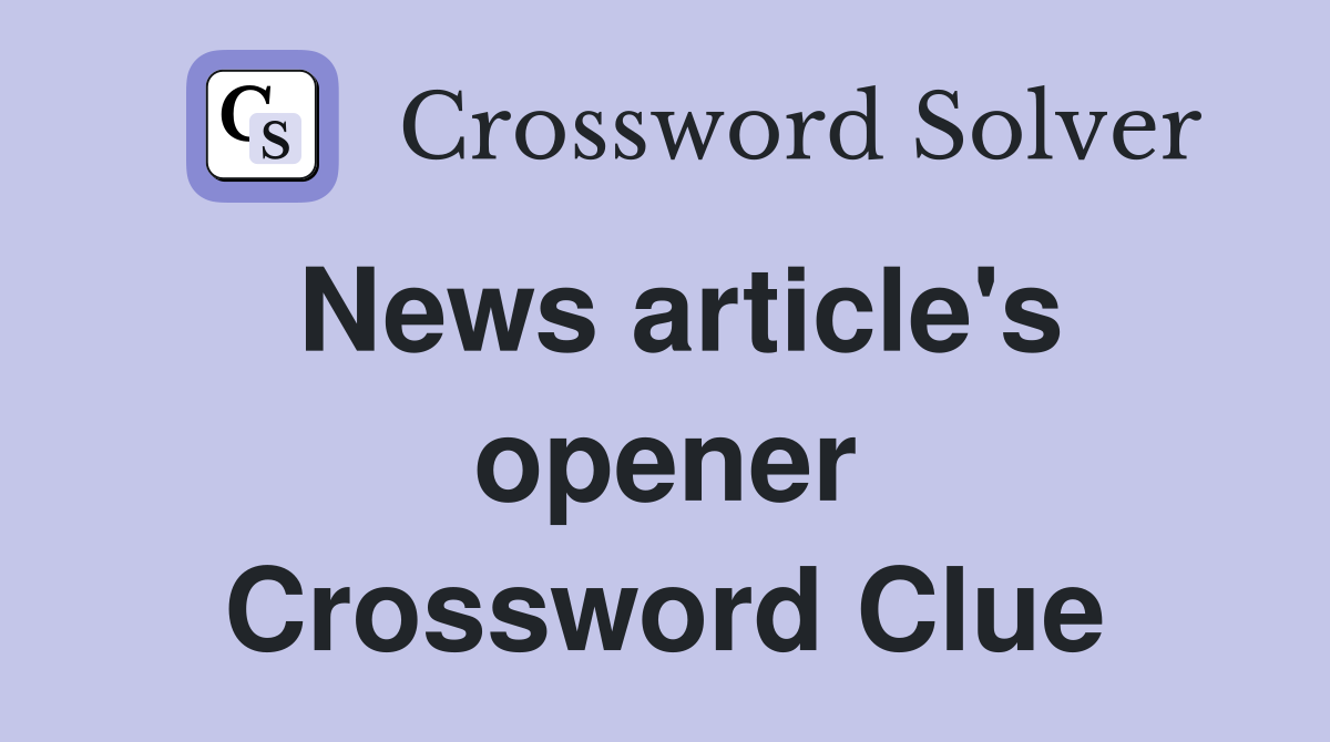 News article's opener Crossword Clue