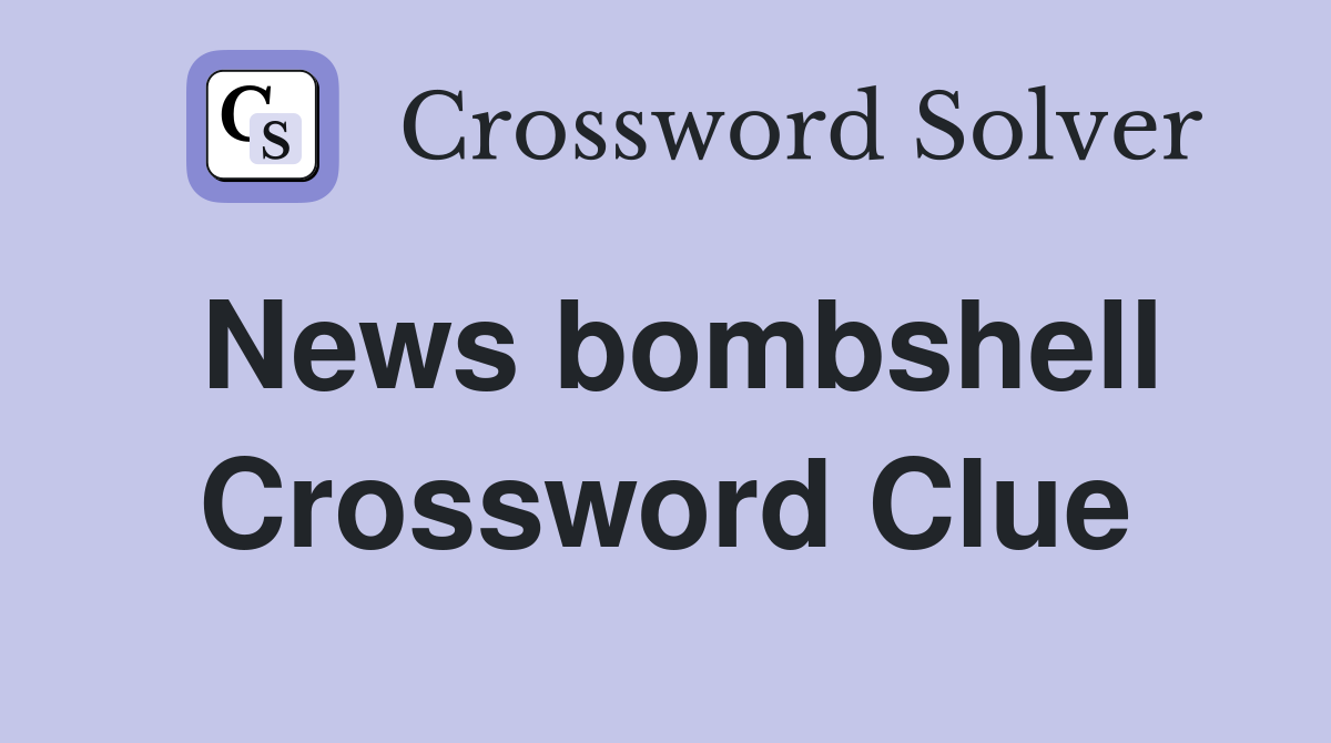 News bombshell Crossword Clue