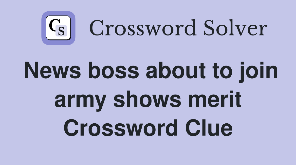 News boss about to join army shows merit Crossword Clue