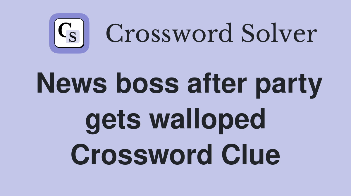 News boss after party gets walloped Crossword Clue