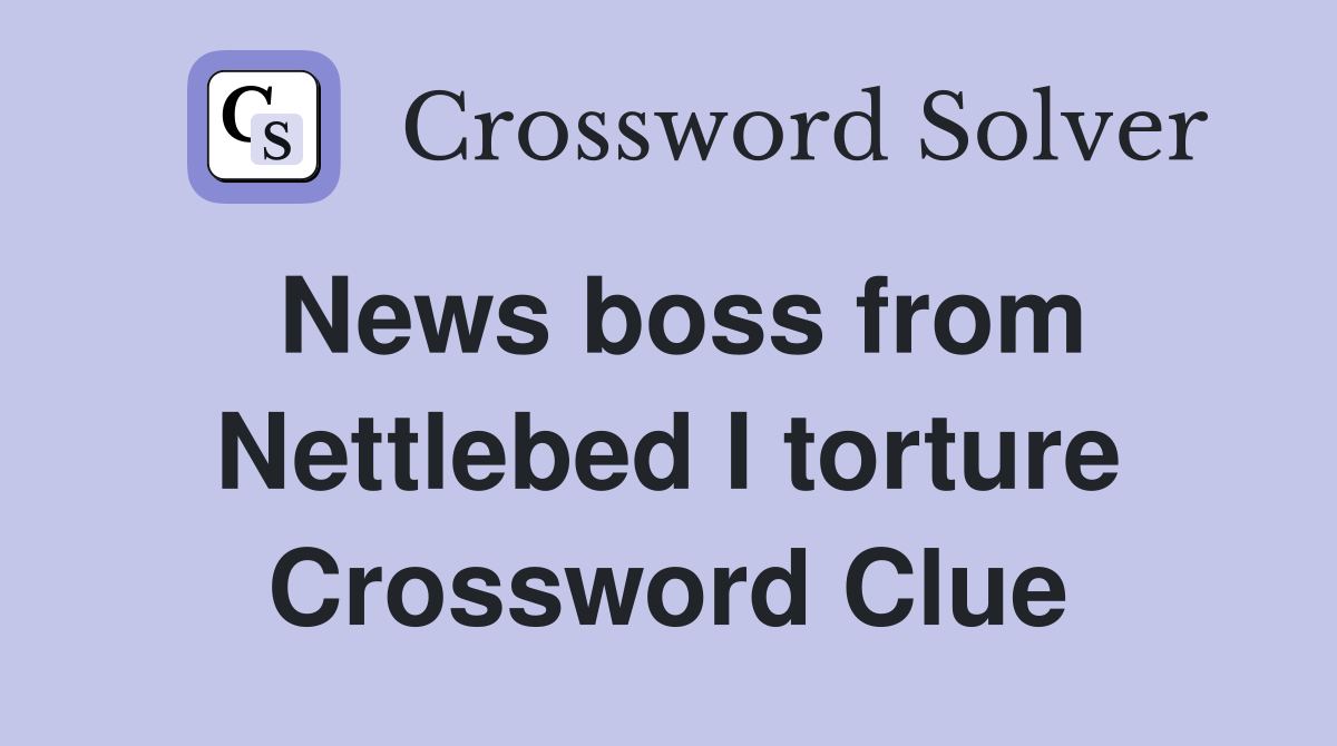 News boss from Nettlebed I torture Crossword Clue