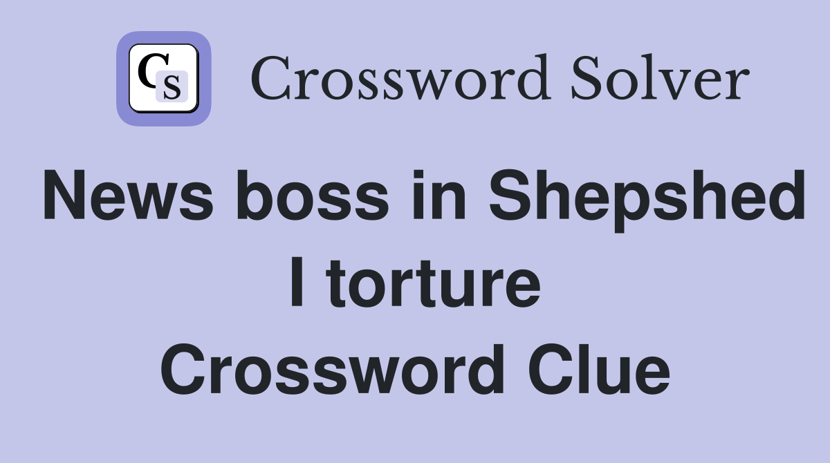 News boss in Shepshed I torture Crossword Clue
