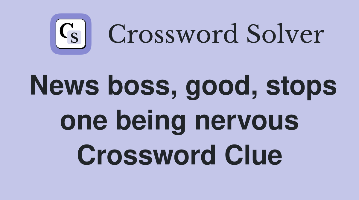News boss, good, stops one being nervous Crossword Clue