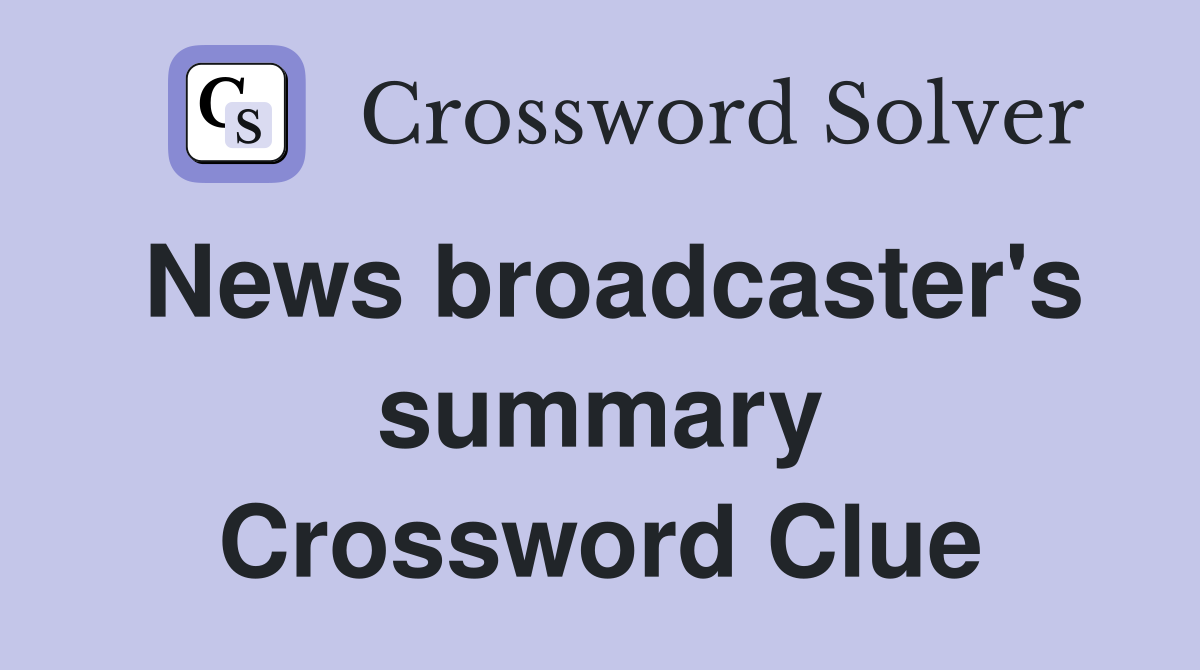 News broadcaster's summary Crossword Clue