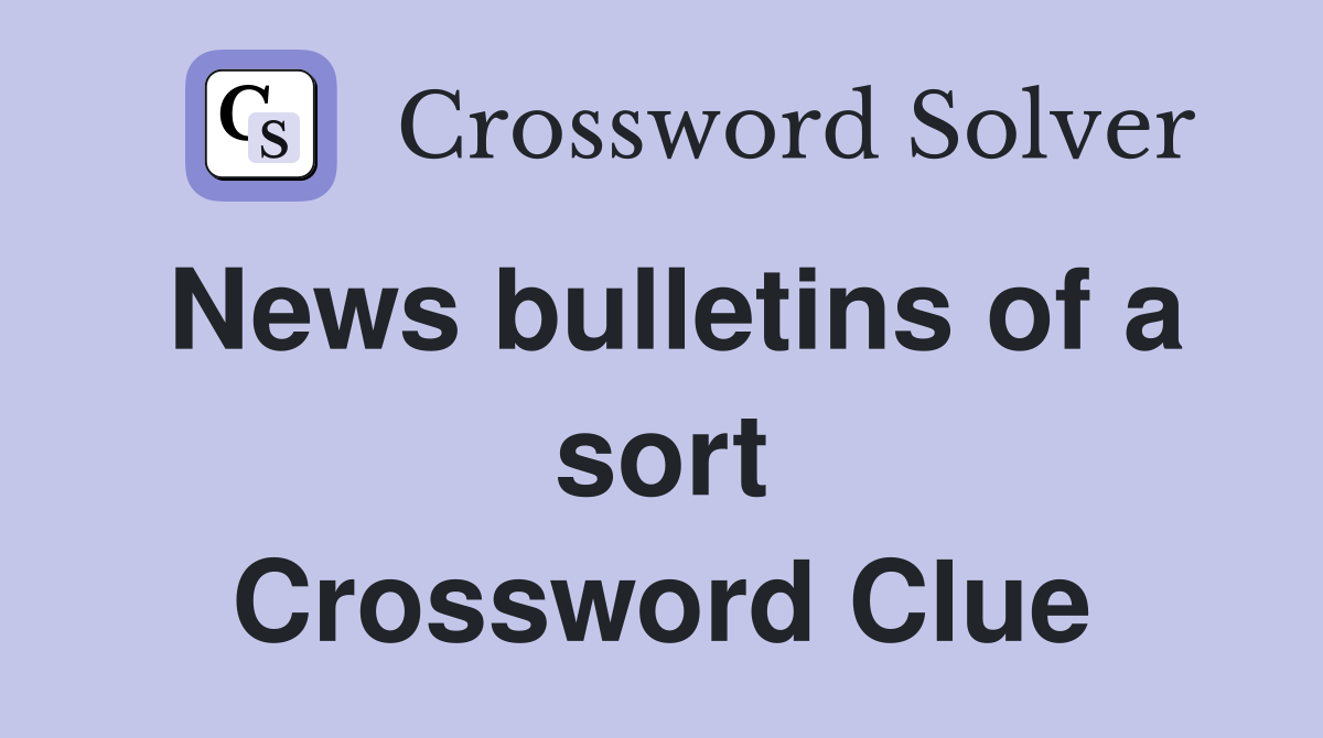 News bulletins of a sort Crossword Clue