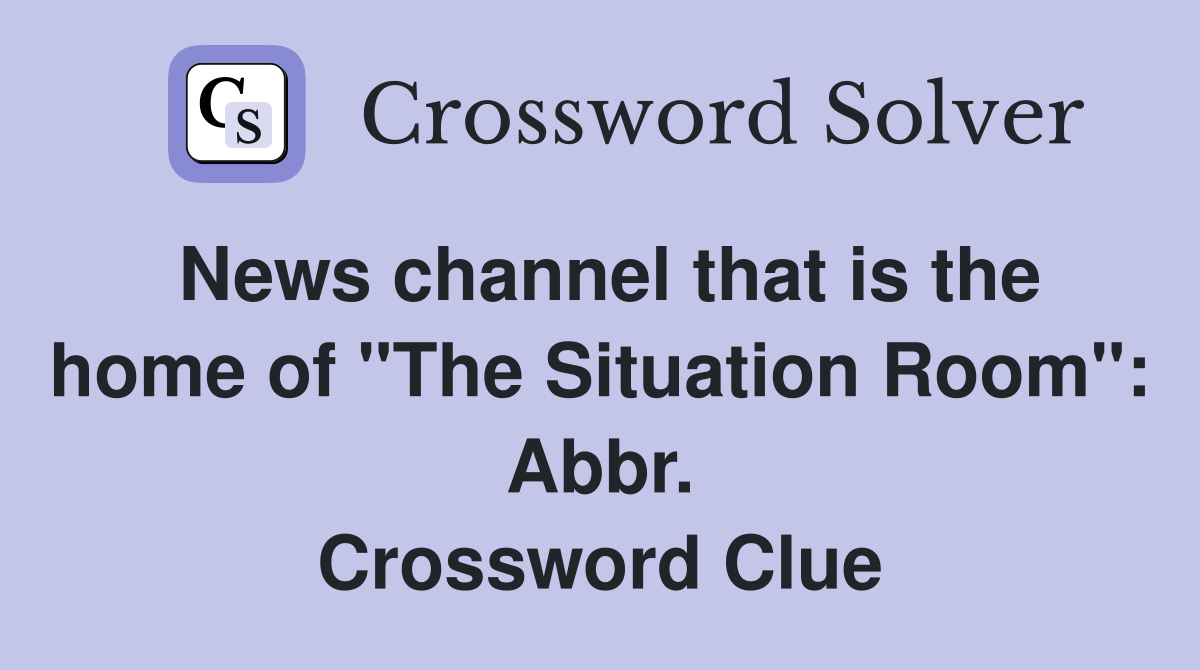 News channel that is the home of "The Situation Room": Abbr. Crossword Clue