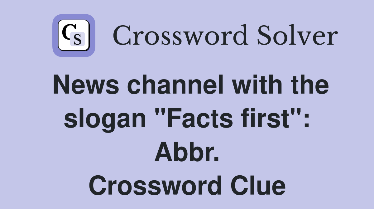 News channel with the slogan "Facts first": Abbr. Crossword Clue