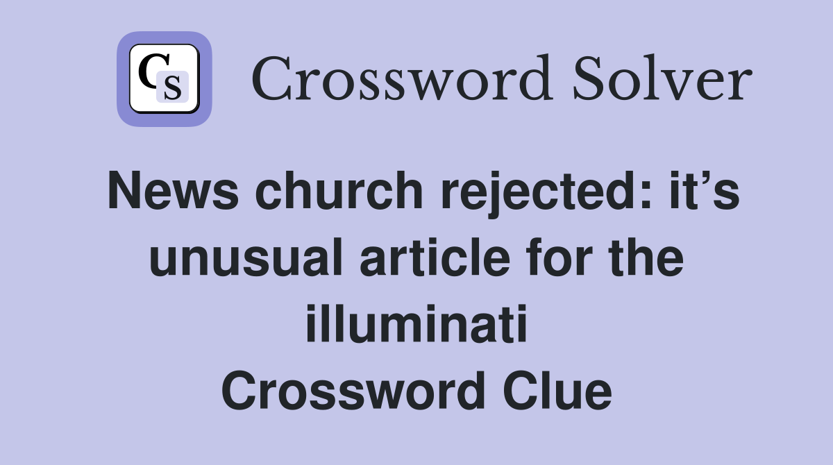 News church rejected: it’s unusual article for the illuminati Crossword Clue