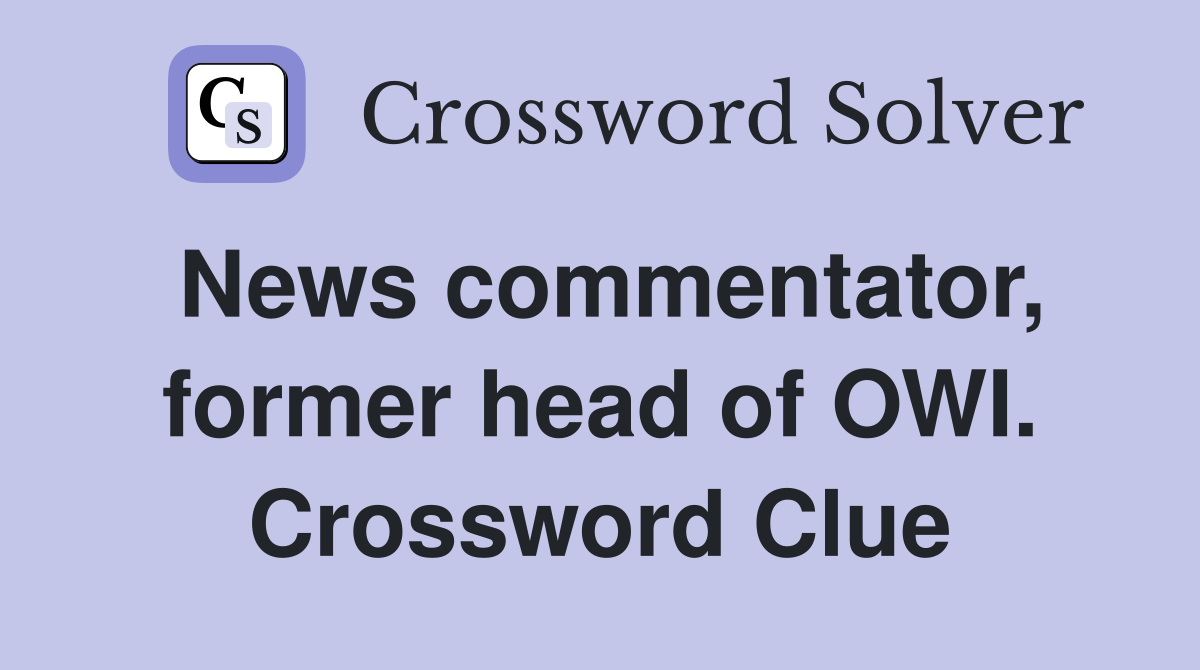 News commentator, former head of OWI. Crossword Clue