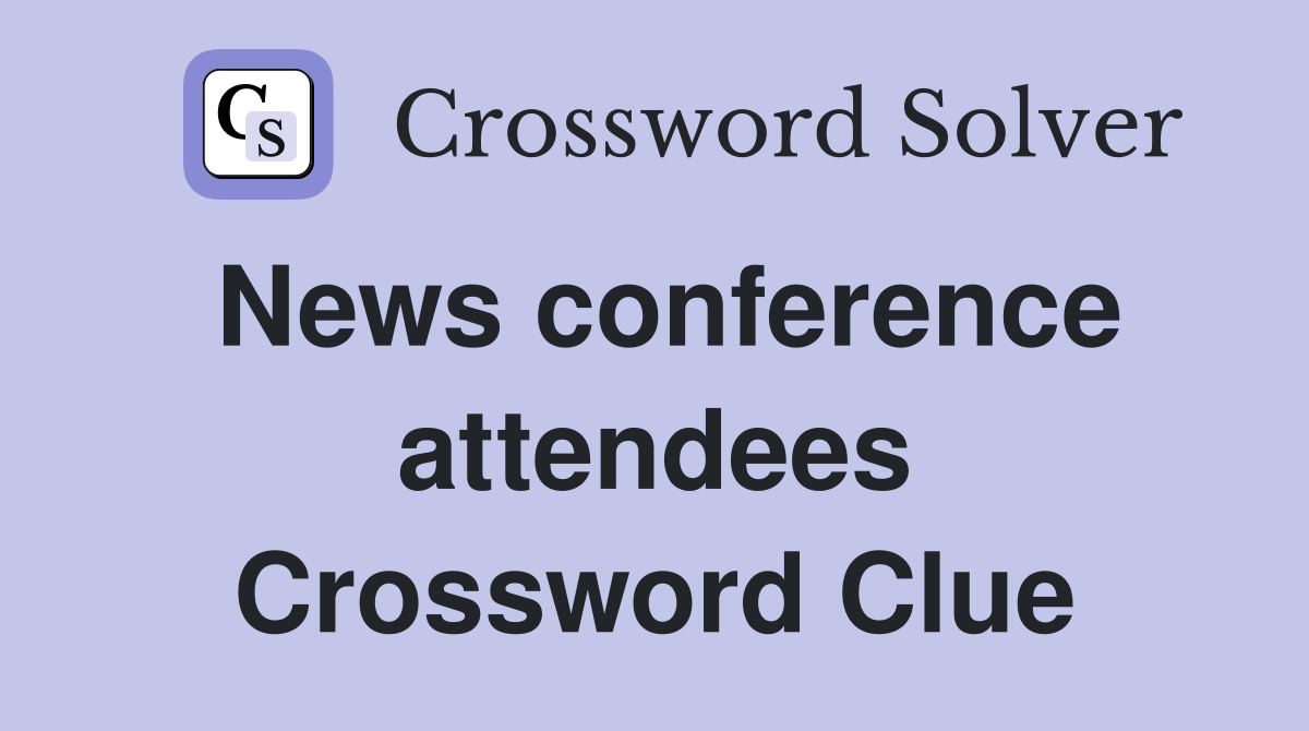 News conference attendees Crossword Clue