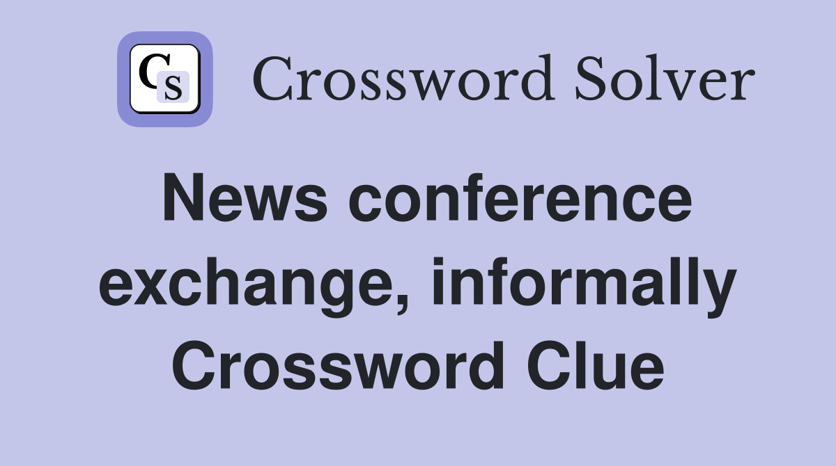 News conference exchange, informally Crossword Clue