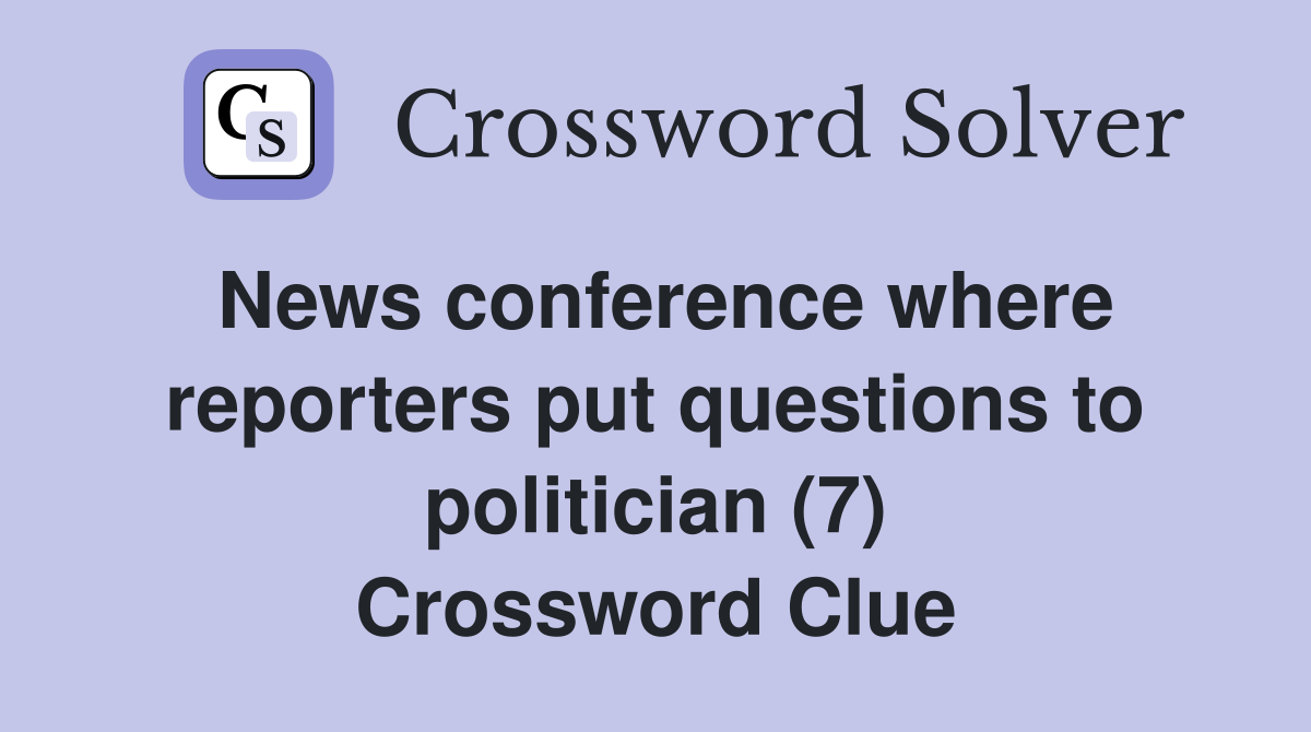 News conference where reporters put questions to politician (7) Crossword Clue