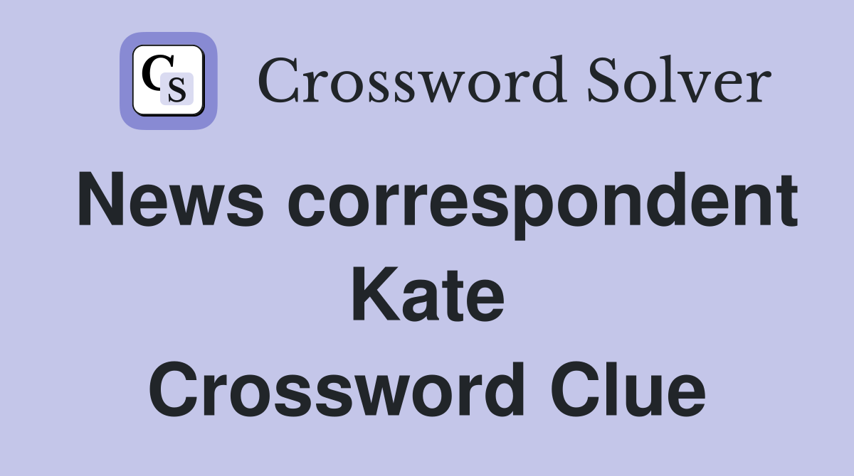 News correspondent Kate Crossword Clue