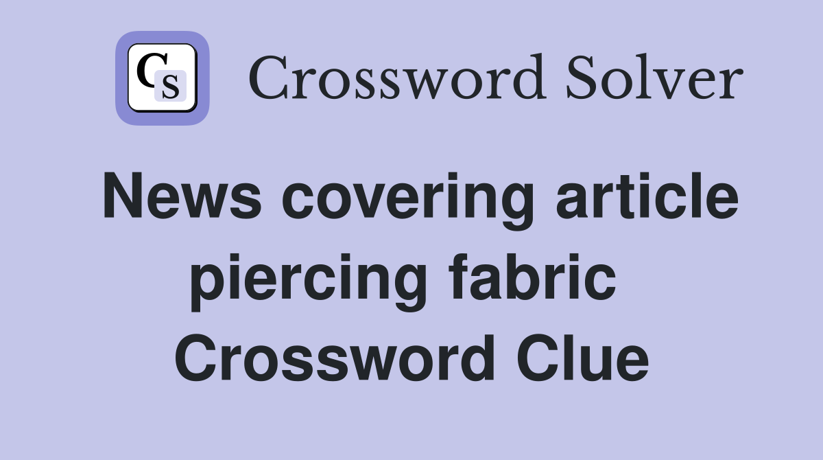 News covering article piercing fabric  Crossword Clue