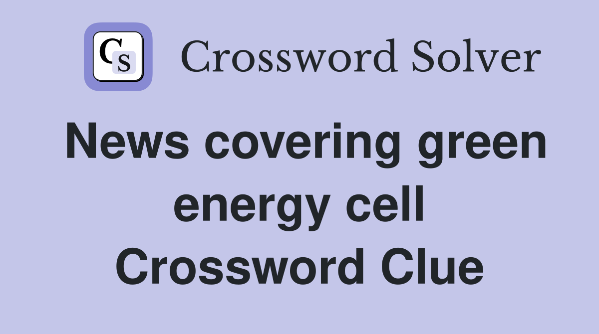 News covering green energy cell Crossword Clue
