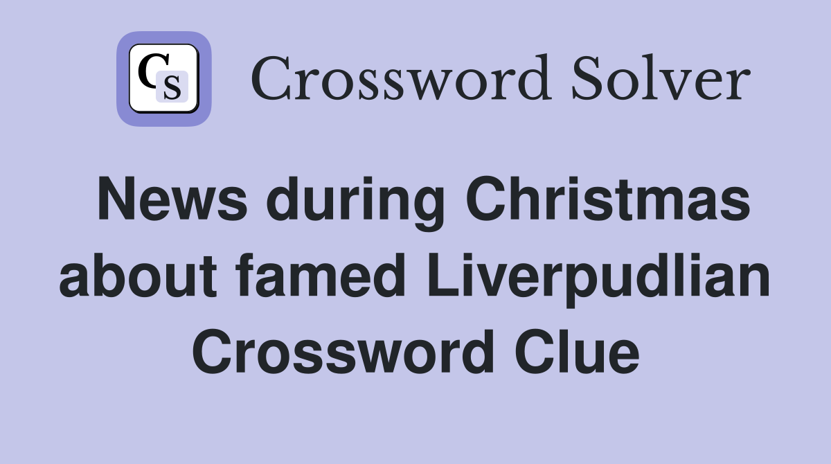News during Christmas about famed Liverpudlian Crossword Clue