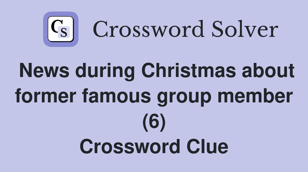 News during Christmas about former famous group member (6) Crossword Clue