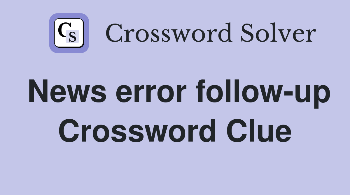 News error follow-up Crossword Clue