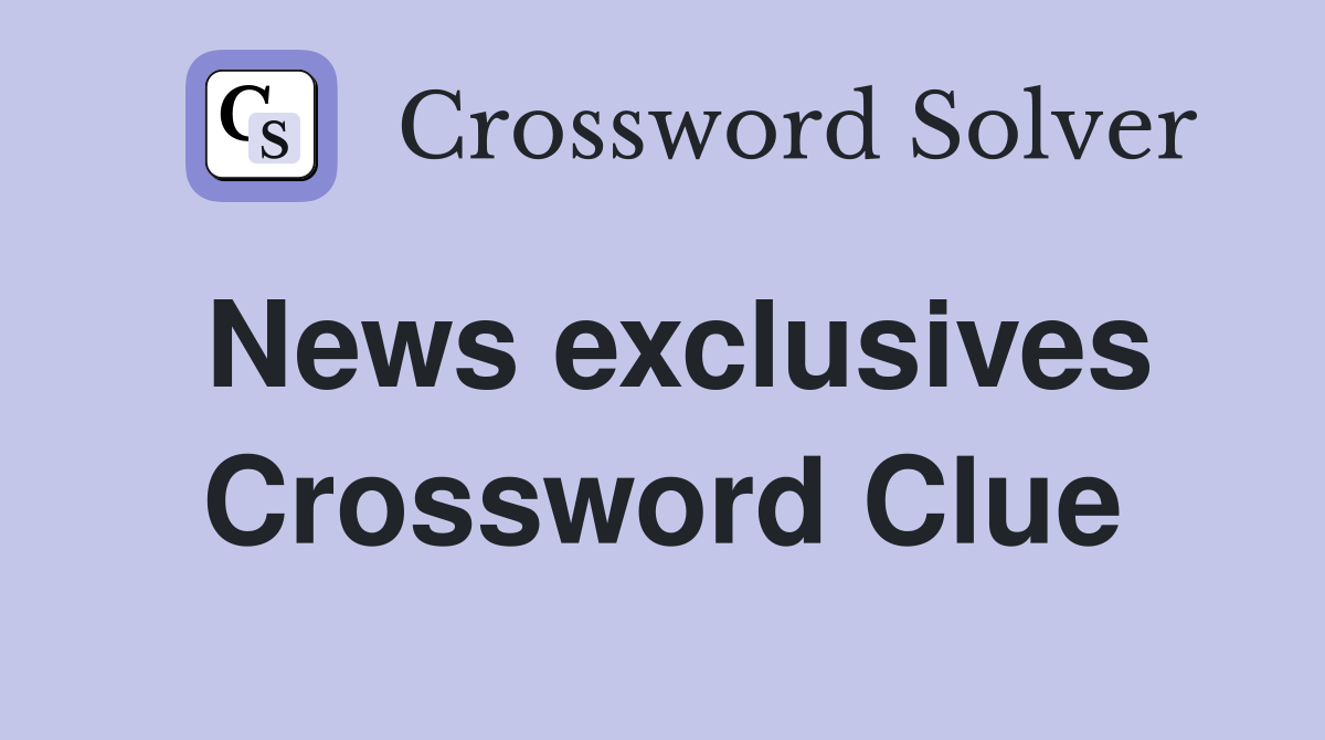 News exclusives Crossword Clue